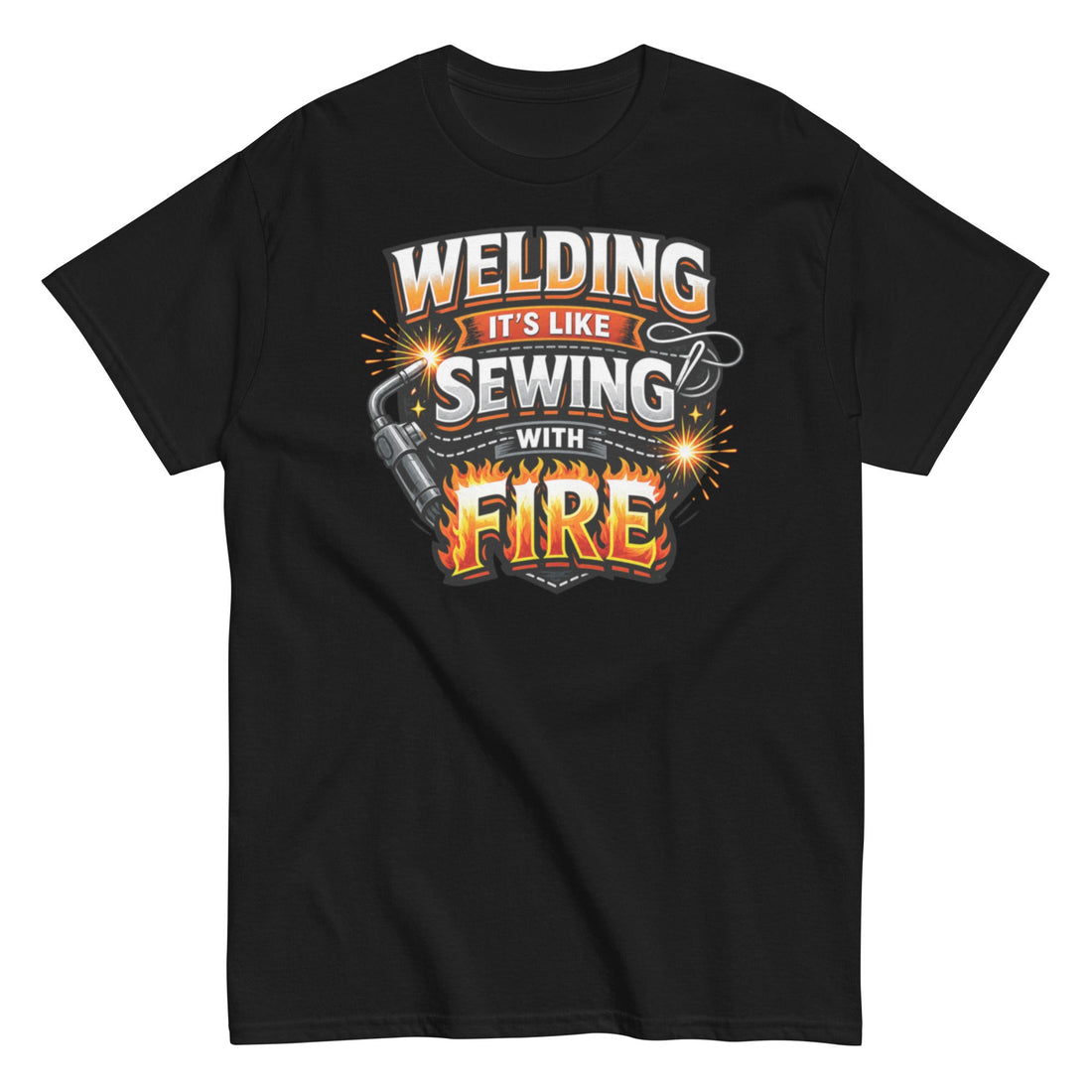 Welding: It’s Like Sewing with Fire T-shirt