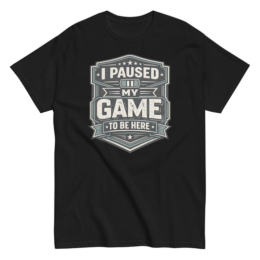 I Paused My Game to Be Here - Sarcastic Gamer T-shirt in black