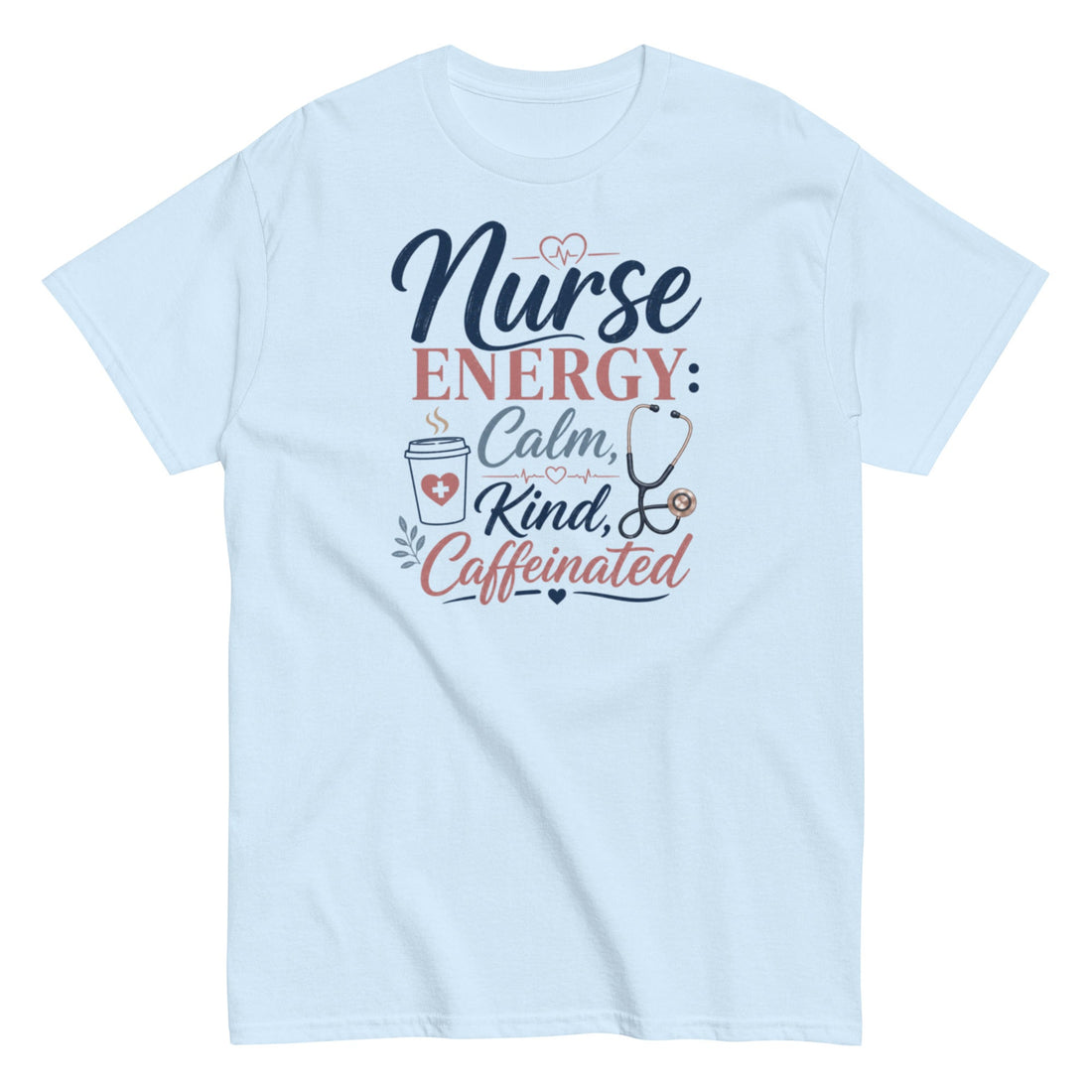 Nurse Energy Calm Kind Caffeinated Nurse T-Shirt in light blue