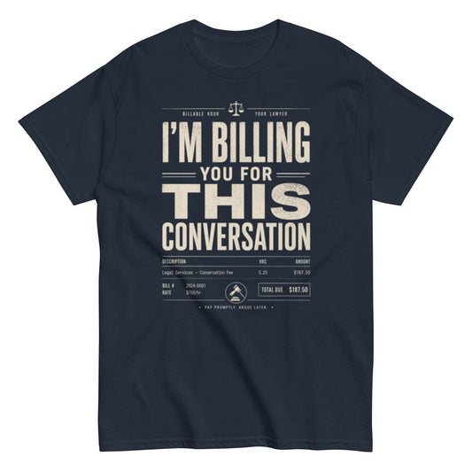 I’m Billing You for This Conversation - Lawyer T-shirt