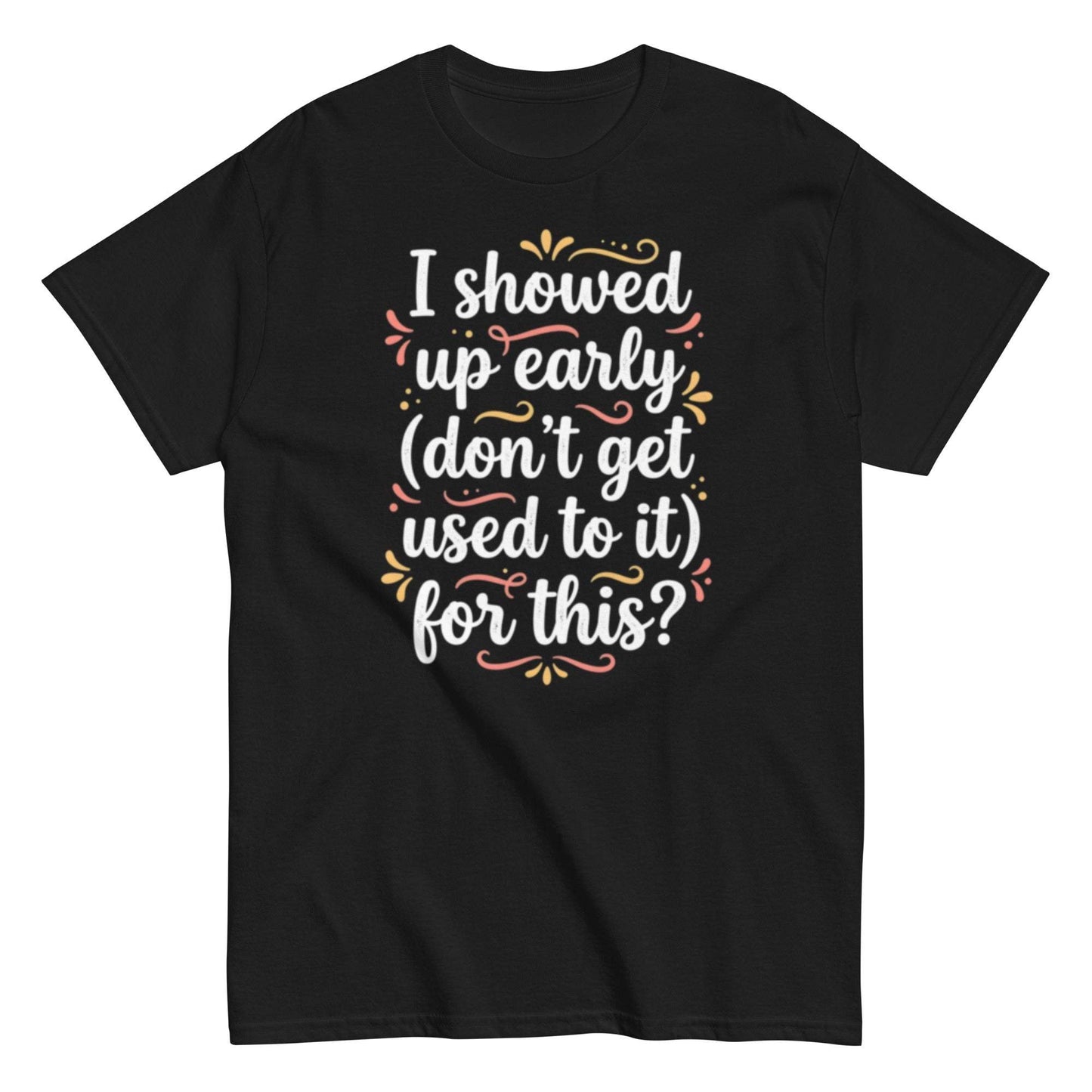 Funny Sarcastic Office Meeting T-Shirt - I Showed Up Early