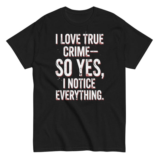 True Crime Enthusiast Tee - I Notice Everything Shirt