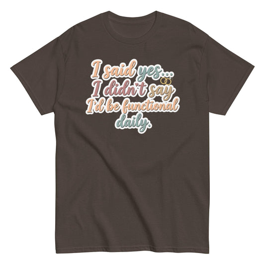 Engagement Gift for Her - I Said Yes But I'm Not Always Functional Shirt