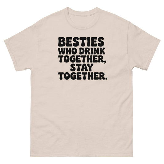 Besties Who Drink Together Stay Together T-Shirt - Unisex Classic Tee