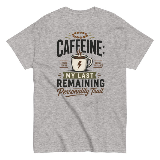 Caffeine: My Last Remaining Personality Trait Unisex Tee